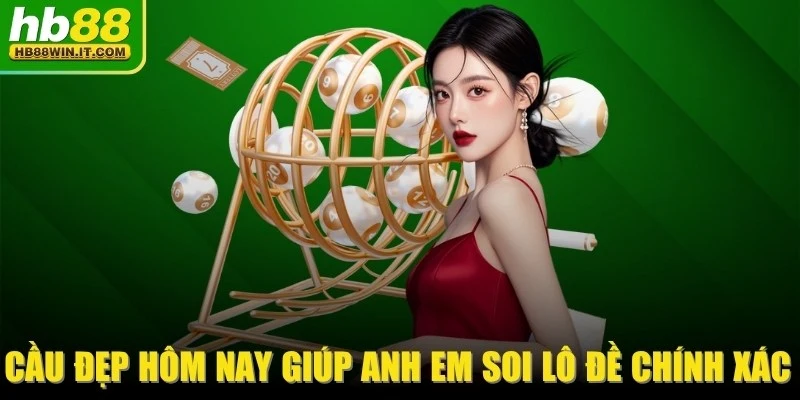 Cầu Đẹp Hôm Nay Giúp Anh Em Soi Lô Đề Chính Xác Nhất