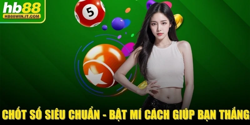 Chốt Số Siêu Chuẩn - Bật Mí Cách Giúp Bạn Thắng Dễ Dàng