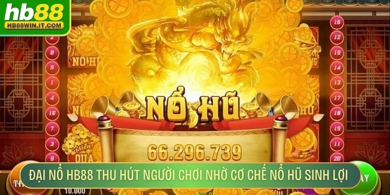 Đại Nổ HB88 – Sân Chơi Giải Trí Hấp Dẫn Bùng Nổ Thưởng Đại nổ HB88 thu hút đông đảo người chơi nhờ cơ chế nổ hũ sinh lợi