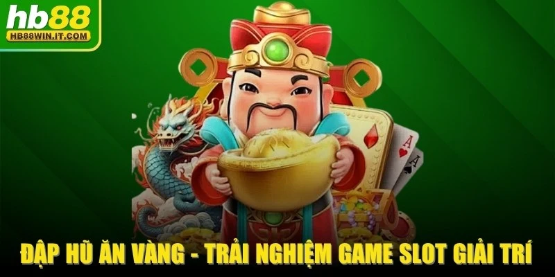 Đập Hũ Ăn Vàng - Trải Nghiệm Game Slot Giải Trí Hấp Dẫn